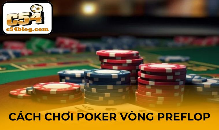 Cách chơi Poker tại vòng Preflop