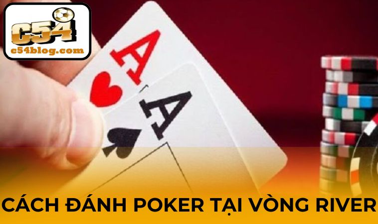 Cách đánh Poker tại vòng River