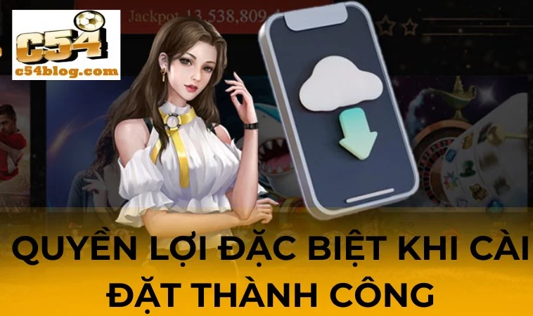 Quyền lợi đặc biệt khi cài đặt thành công